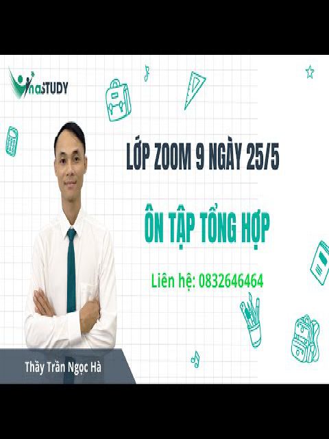 Lớp zoom 9 ngày 25 5, Ôn tập tổng hợp, Thầy Hà Vinastudy